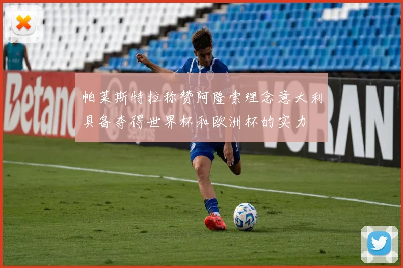 帕莱斯特拉称赞阿隆索理念意大利具备夺得世界杯和欧洲杯的实力